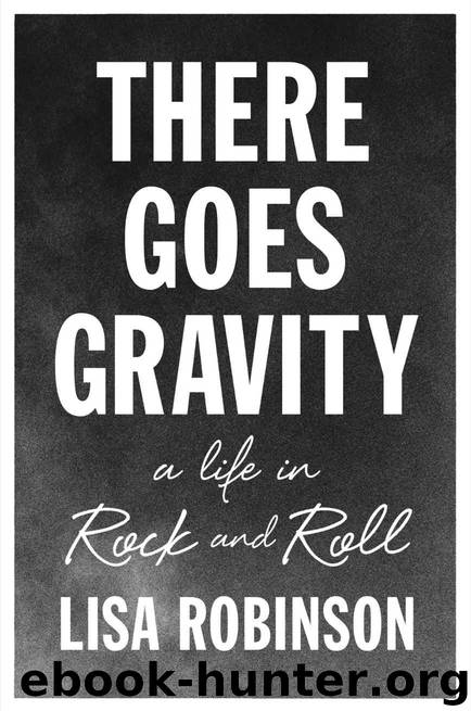 There Goes Gravity: A Life in Rock and Roll by Robinson Lisa
