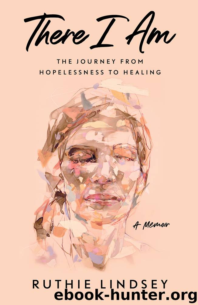 There I Am: The Journey From Hopelessness to Healing—A Memoir by Ruthie Lindsey