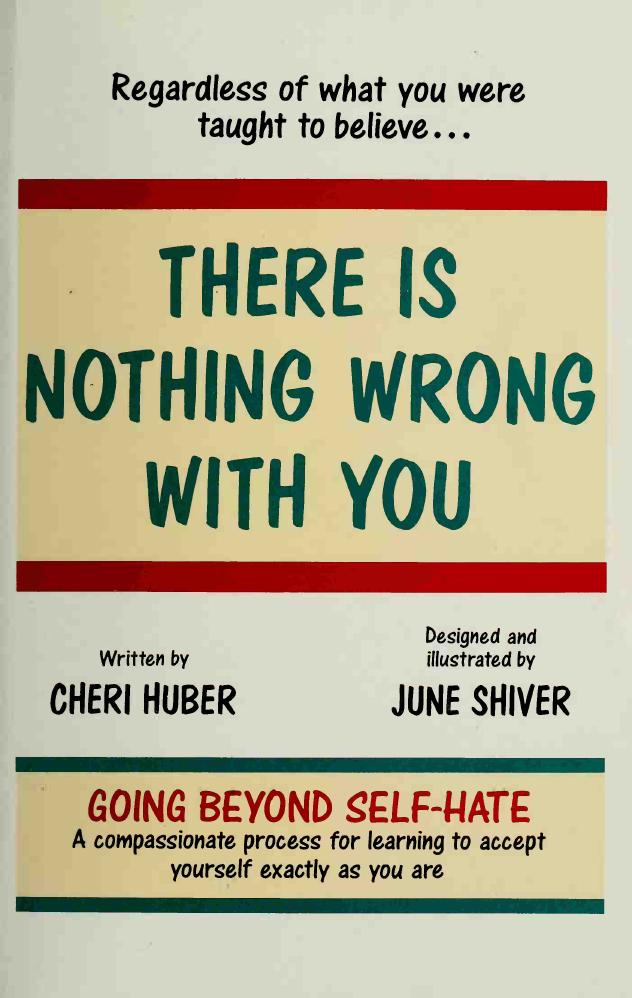 There Is Nothing Wrong with You: Going Beyond Self-Hate by Cheri Huber June Shiver