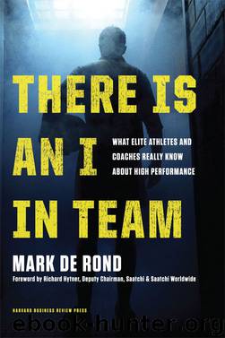 There Is an I in Team: What Elite Athletes and Coaches Really Know About High Performance by Mark de Rond