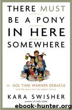 There Must Be a Pony in Here Somewhere: The AOL Time Warner Debacle and the Quest for a Digital Future by Kara Swisher