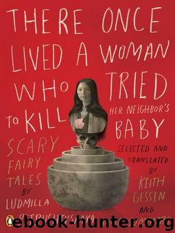 There Once Lived a Woman Who Tried to Kill Her Neighbor's Baby: Scary Fairy Tales by Ludmilla Petrushevskaya; Keith Gessen; Anna Summers