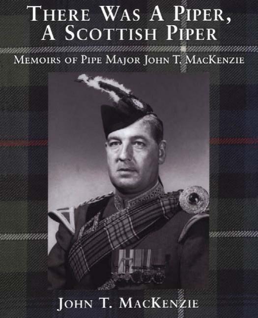 There Was a Piper, a Scottish Piper: Memoirs of Pipe Major John T. MacKenzie by John T. MacKenzie