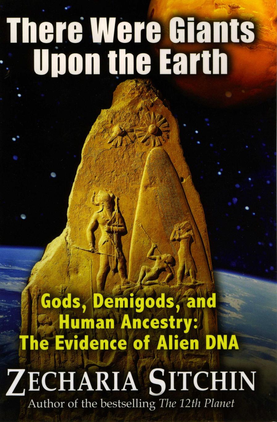 There Were Giants Upon the Earth Gods, Demigods, and Human Ancestry The Evidence of Alien DNA by Unknown