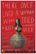 There once lived a woman who tried to kill her neighbor's baby: scary fairy tales by Li︠u︡dmila Petrushevskai︠a︡ & Ludmilla Petrushevskaya & Keith Gessen