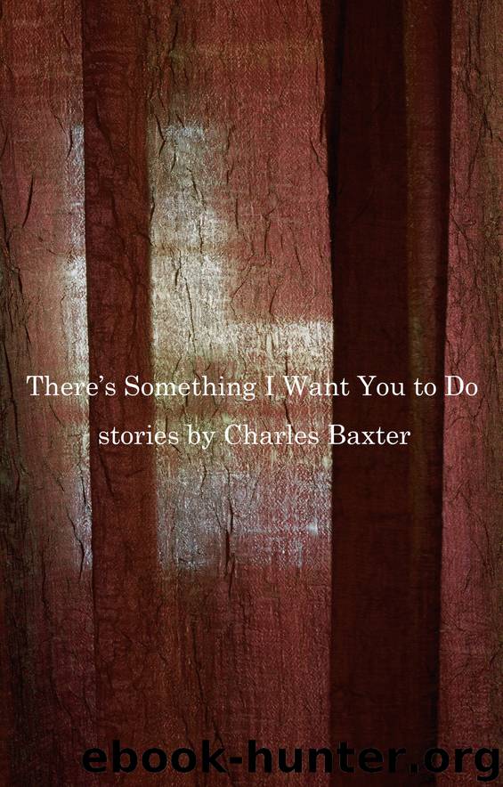 There's Something I Want You to Do by Charles Baxter