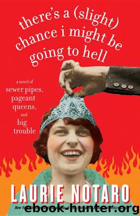 There's a (Slight) Chance I Might Be Going to Hell: A Novel of Sewer Pipes, Pageant Queens, and Big Trouble by Laurie Notaro