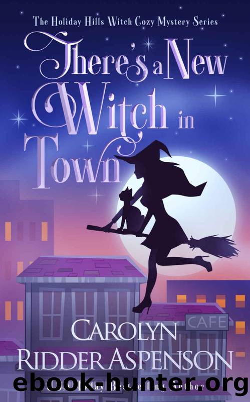 There's a New Witch in Town: A Holiday Hills Witch Cozy Mystery (The Holiday Hills Witch Cozy Mystery Series Book 1) by Carolyn Ridder Aspenson