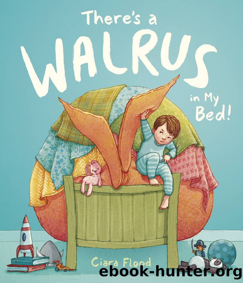 There's a Walrus in My Bed! by Ciara Flood
