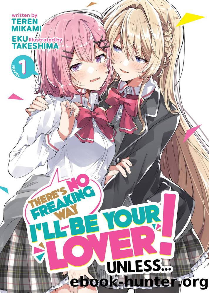 Thereâs No Freaking Way Iâll be Your Lover! Unlessâ¦ Vol. 1 by Teren Mikami