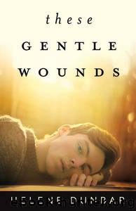 These Gentle Wounds by Helene Dunbar