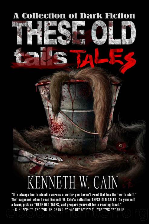 These Old Tales - Complete (A Collection of Dark Fiction) by Kenneth W. Cain