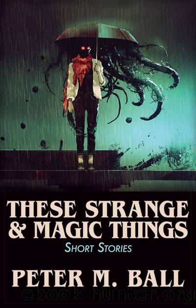These Strange & Magic Things by Peter M. Ball