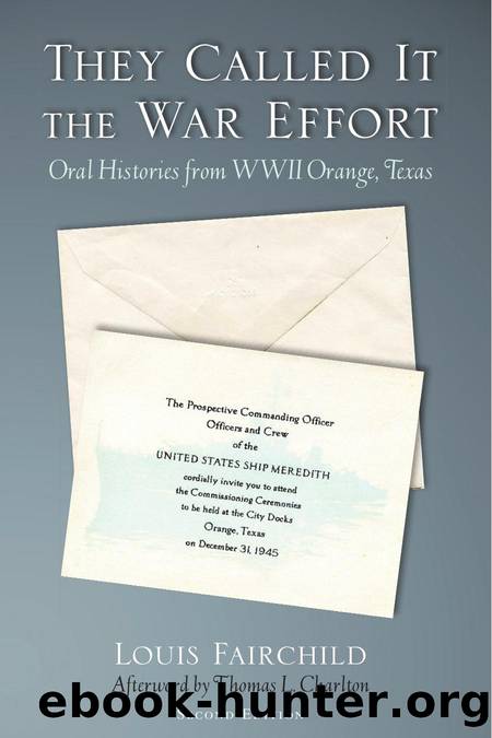 They Called It the War Effort : Oral Histories from World War II Orange, Texas by Louis Fairchild; Thomas L. Charlton