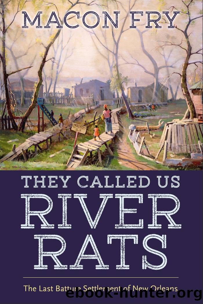 They Called us River Rats: The Last Batture Settlement of New Orleans by Macon Fry