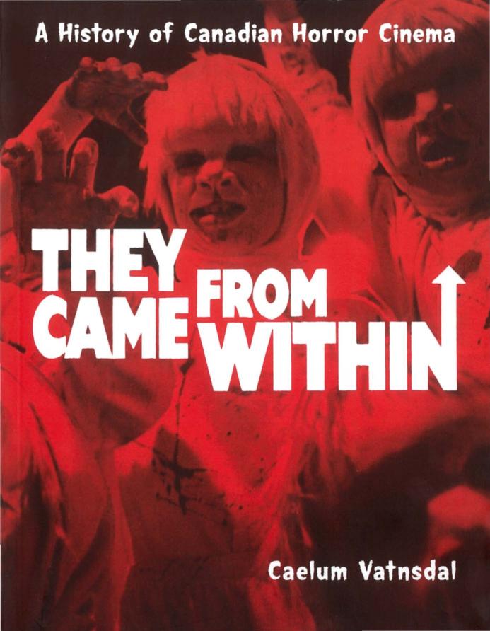 They Came From Within: A History Of Canadian Horror Cinema by Caelum Vatnsdal