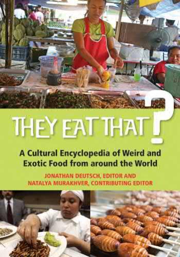 They Eat That? A Cultural Encyclopedia of Weird and Exotic Food from around the World by Jonathan Deutsch (editor) Natalya Murakhver (editor)