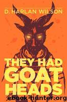They Had Goat Heads (shorts) by D. Harlan Wilson