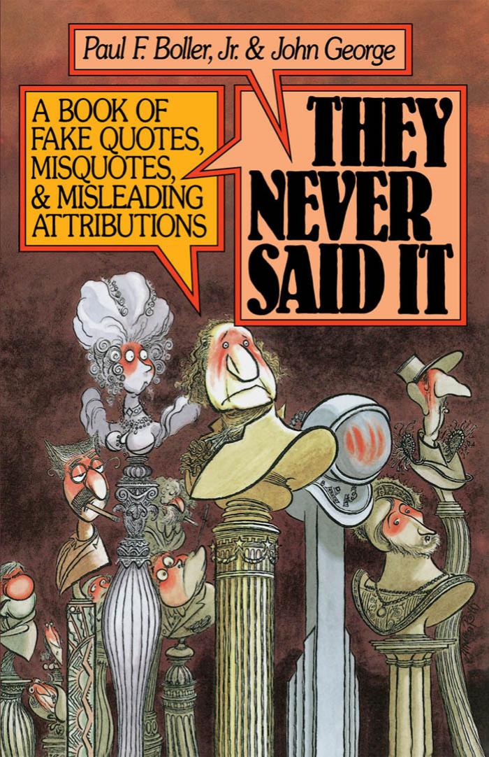 They Never Said It: A Book of Fake Quotes, Misquotes, and Misleading.. by Paul F. Boller Jr. John George