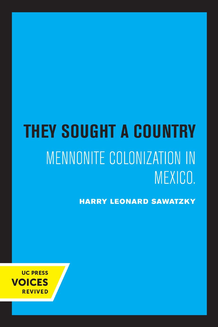 They Sought a Country: Mennonite Colonization in Mexico by Harry Leonard Sawatzky