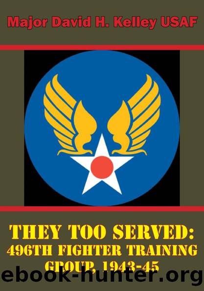 They Too Served: 496th Fighter Training Group, 1943-45 by Major David H. Kelley USAF