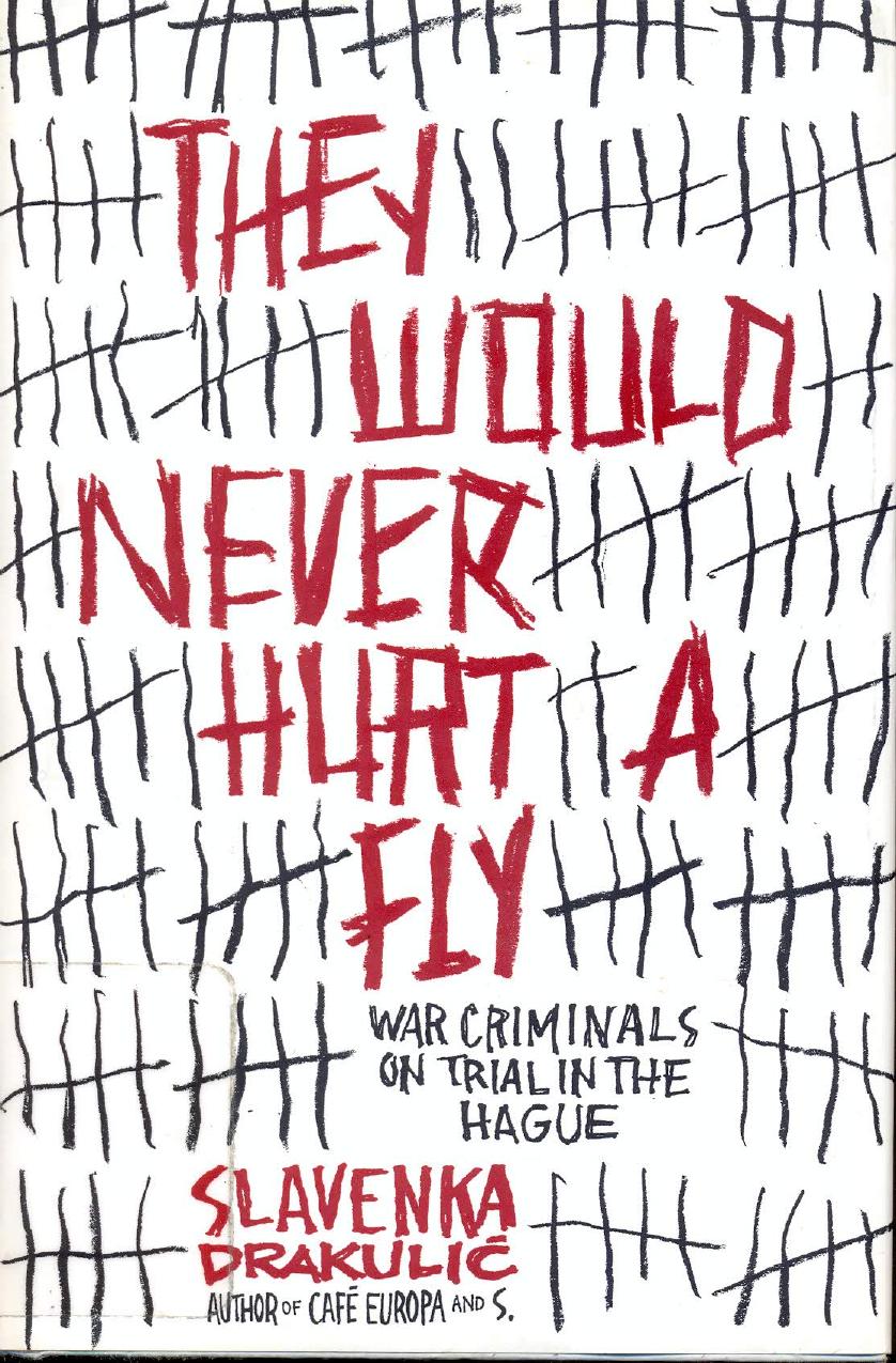 They Would Never Hurt a Fly: War Criminals on Trial in The Hague (Repost) by Slavenka Drakuliac