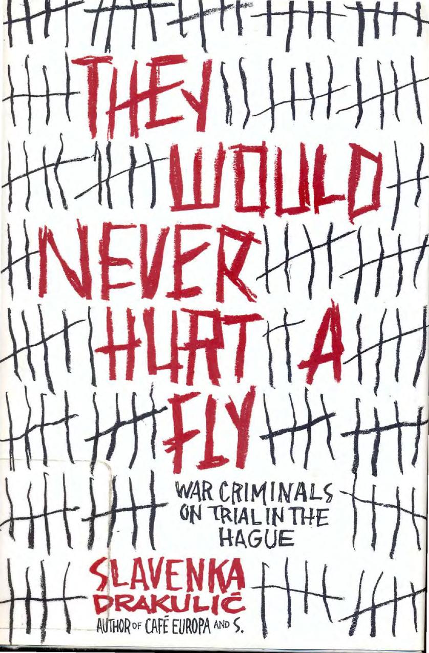 They Would Never Hurt a Fly:War Criminals on Trial in the Hague by Slavenka Draculic