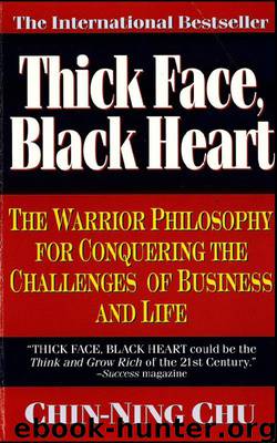Thick Face, Black Heart: The Warrior Philosophy for Conquering the Challenges of Business and Life by Chu Chin-Ning