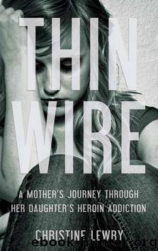 Thin Wire: A mother's journey through her daughter's heroin addiction by Christine Lewry