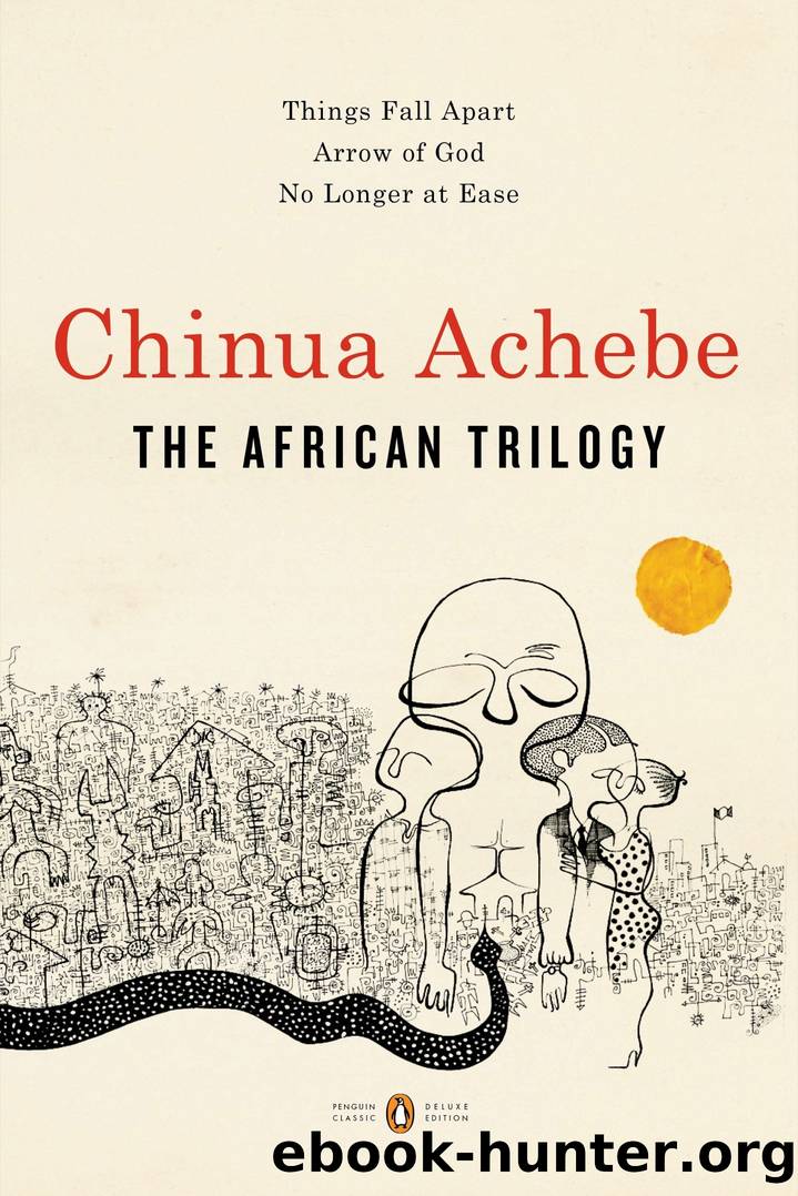 Things Fall Apart Arrow of God No Longer at Ease by Chinua Achebe