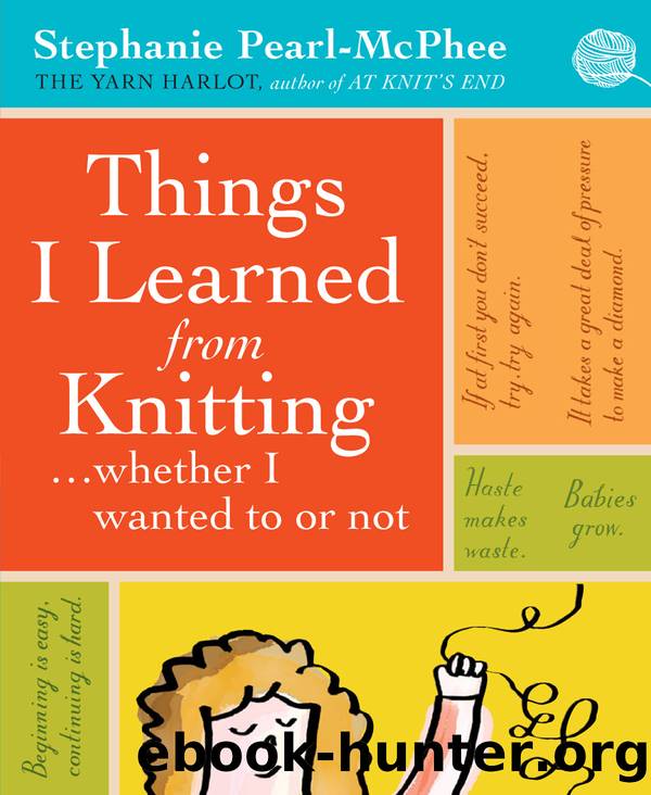 Things I Learned From Knitting: ...Whether I Wanted to or Not by Stephanie Pearl-Mcphee