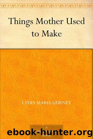 Things Mother Used to Make by Lydia Maria Gurney