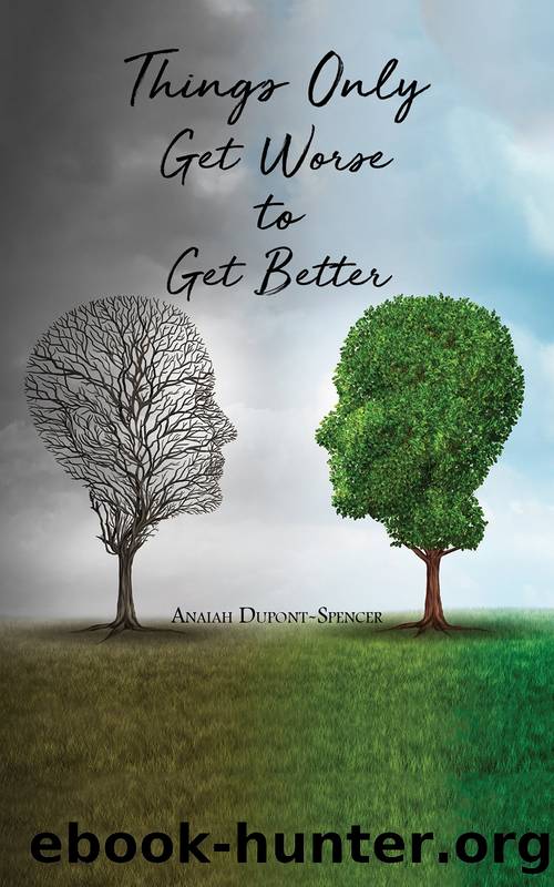 Things Only Get Worse to Get Better by Anaiah Dupont-Spencer