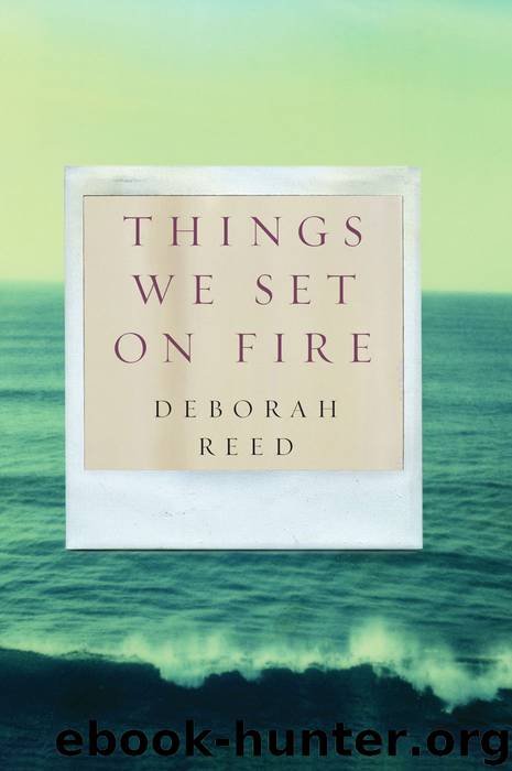 Things We Set on Fire by Reed Deborah
