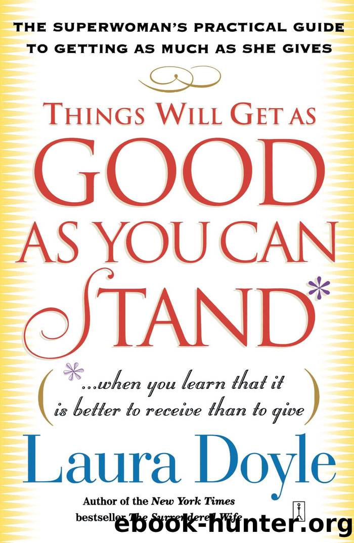 Things Will Get as Good as You Can Stand: (. . . When you learn that it is better to receive than to give) The Superwoman's Practical Guide to Getting as Much as She Gives by Laura Doyle