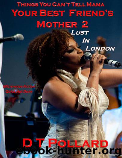 Things You Can't Tell Mama - Your Best Friend's Mother 2: Lust in London by D T Pollard