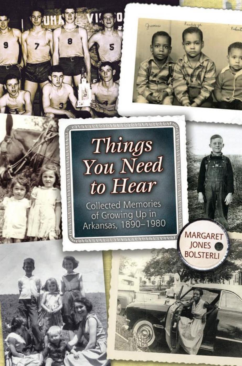 Things You Need to Hear : Collected Memories of Growing up in Arkansas, 1890-1980 by Margaret Jones Bolsterli