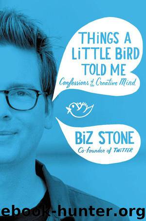 Things a Little Bird Told Me: Confessions of the Creative Mind by Biz Stone