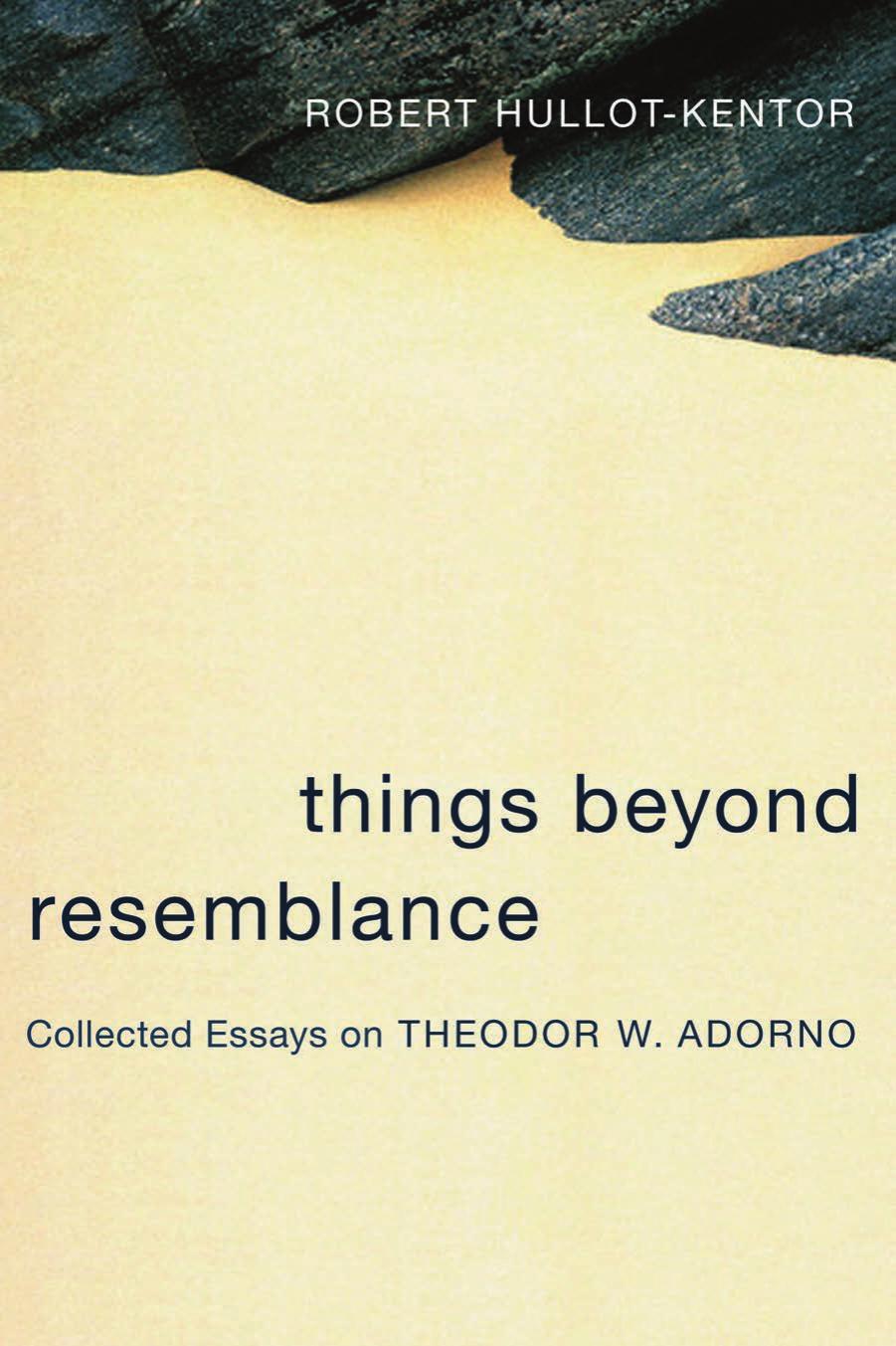 Things beyond resemblance : collected essays on Theodor W. Adorno by Adorno Theodor W.; Hullot-Kentor Robert; Adorno Theodor W