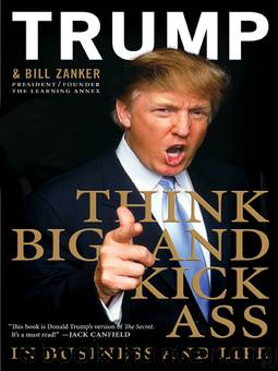 Think BIG and Kick Ass in Business and Life by Donald J. Trump