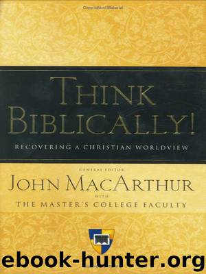 Think Biblically!: Recovering a Christian Worldview by John MacArthur