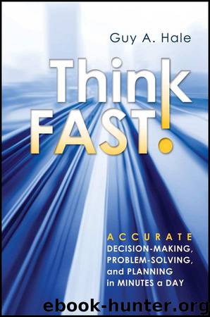 Think Fast!: Accurate Decision-Making, Problem-Solving, and Planning in Minutes a Day by Hale Guy A