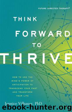 Think Forward to Thrive: How to Use the Mind's Power of Anticipation to Transcend Your Past and Transform Your Life (Future Directed Therapy) by Vilhauer PhD Jennice