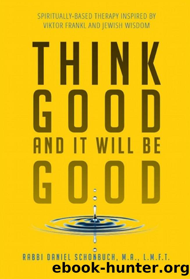 Think Good and It Will Be Good: Spiritually-Based Therapy Inspired by Viktor Frankl and Jewish Wisdom by Schonbuch Daniel