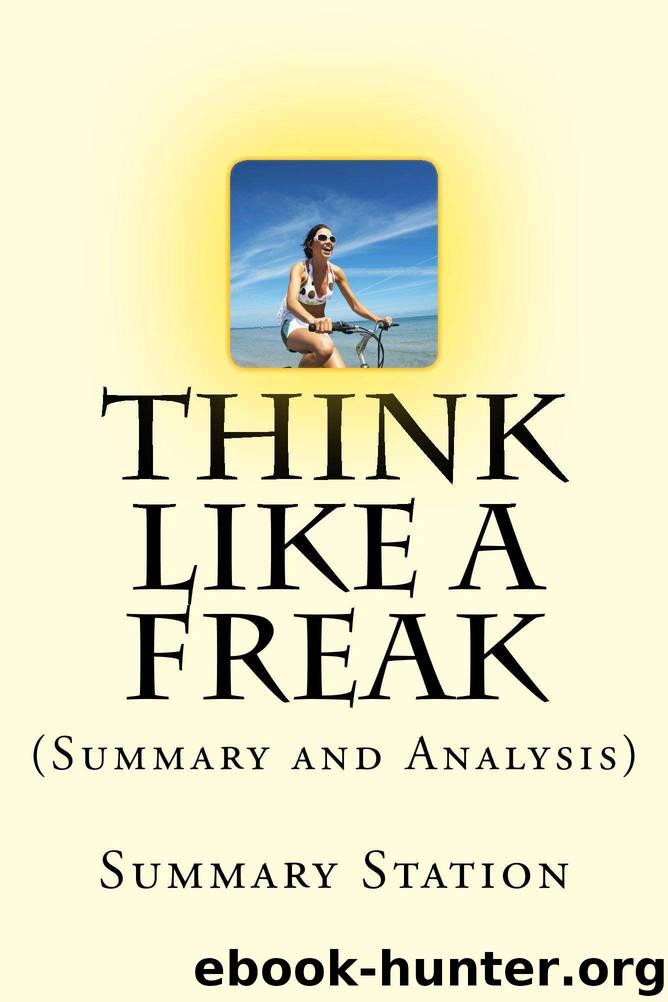 Think Like A Freak: The Authors Of Freakonomics Offer To Retrain Your Brain (Summary): Summary and Analysis by Summary Station