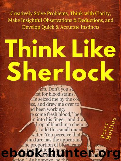 Think Like Sherlock: Creatively Solve Problems, Think with Clarity, Make Insightful Observations & Deductions, and Develop Quick & Accurate Instincts by Peter Hollins