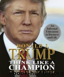 Think Like a Champion: An Informal Education in Business and Life by Donald Trump
