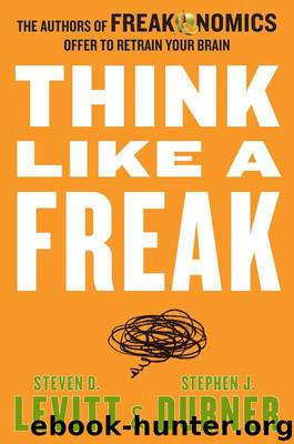 Think Like a Freak: The Authors of Freakonomics Offer to Retrain Your Brain by Steven D. Levitt & Stephen J. Dubner
