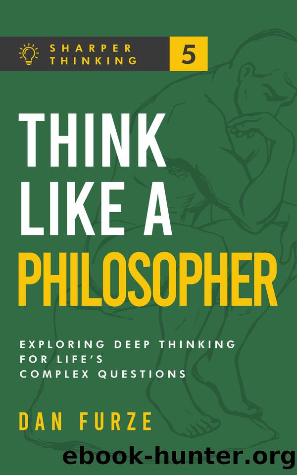 Think Like a Philosopher: Exploring Deep Thinking for Lifeâs Complex Questions (Sharper Thinking Book 5) by Furze Dan