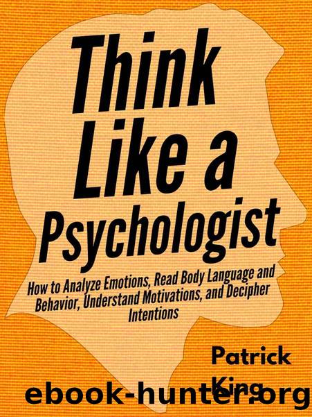 Think Like a Psychologist: How to Analyze Emotions, Read Body Language and Behavior, Understand Motivations, and Decipher Intentions (The Psychology of Social Dynamics Book 2) by Patrick King